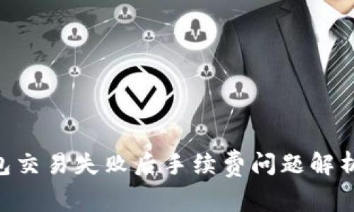 Tokenim钱包交易失败后手续费问题解析与解决方案