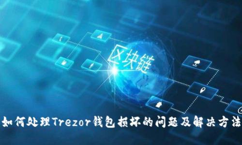 如何处理Trezor钱包损坏的问题及解决方法