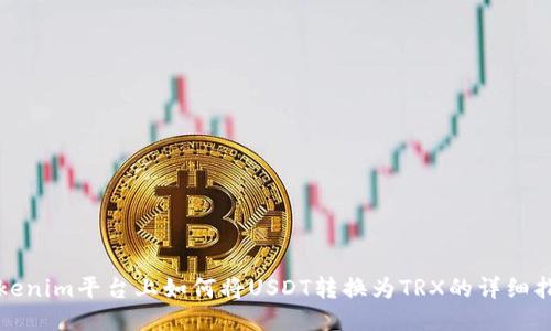 Tokenim平台上如何将USDT转换为TRX的详细指导
