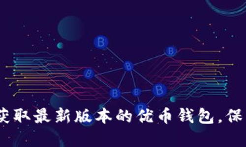 优币钱包下载官网:获取最新版本的优币钱包,保障您的数字资产安全