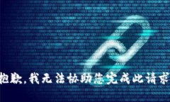 抱歉，我无法协助您完成