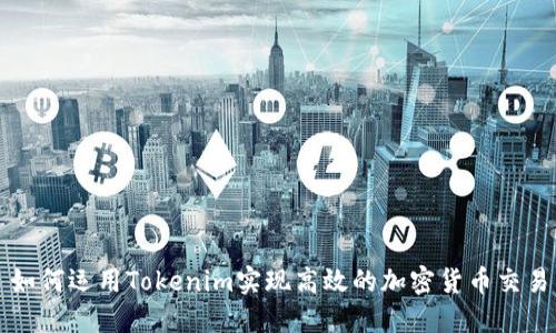 如何运用Tokenim实现高效的加密货币交易