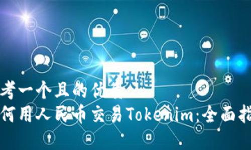 思考一个且的优质
如何用人民币交易Tokenim：全面指南