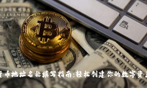 数字货币地址名称填写指南:轻松创建你的数字资产钱包