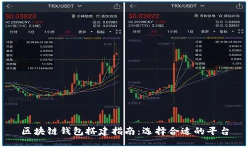 区块链钱包搭建指南:选择合适的平台
