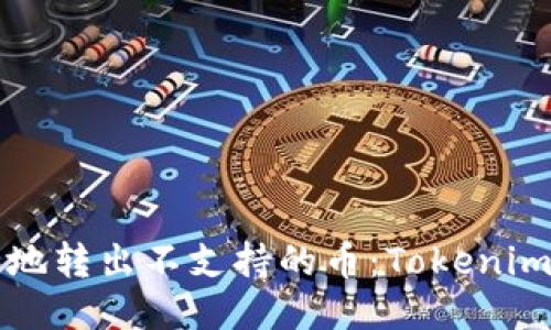 如何安全地转出不支持的币:Tokenim操作指南