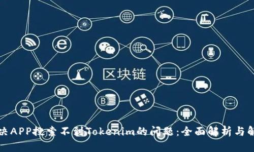 如何解决APP搜索不到Tokenim的问题:全面解析与解决方案
