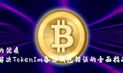 的优质
解决TokenIm备份钱包错误的全面指南