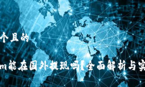 思考一个且的

tokenim能在国外提现吗？全面解析与实操指南