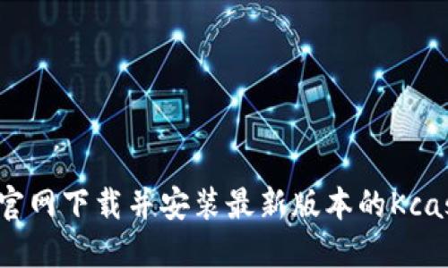 如何从官网下载并安装最新版本的Kcash钱包?