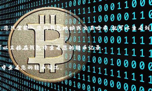 在当前的区块链环境中，如果您想查询转币记录，通常可以通过区块链浏览器或相关的加密货币钱包进行查看。不过，Tokenim是一个相对较少见的名称，可能指的是某个特定的平台或工具，因此在没有更多上下文的情况下，我假设您是在询问一般的转币记录查询。

以下是一些通常用于查询转币记录的方法和工具：

1. **区块链浏览器**：
   - 大多数加密货币都有自己的区块链浏览器，比如比特币的Blockchain.com、以太坊的Etherscan等。您只需输入您的钱包地址或交易哈希，就可以查看到转币记录、交易时间、金额及相关信息。

2. **钱包应用**：
   - 许多加密货币钱包应用（如MetaMask、Trust Wallet等）都提供了内置的交易历史查询功能。您可以直接在钱包中查看您的转币记录。

3. **加密货币交易所**：
   - 如果您是在某个交易所进行的转币交易，您可以登录到交易所的账户，在“交易记录”或“历史记录”中查看您的转币情况。

如果您能提供更多关于Tokenim的具体信息，我可以给出更详细的解答。