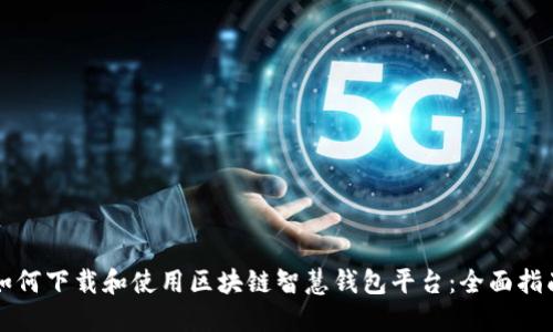 如何下载和使用区块链智慧钱包平台:全面指南