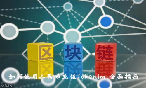如何使用人民币充值Tokenim:全面指南