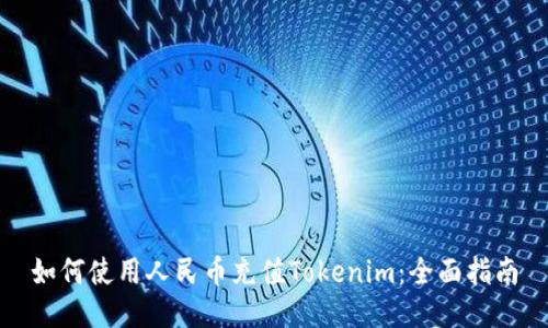如何使用人民币充值Tokenim:全面指南