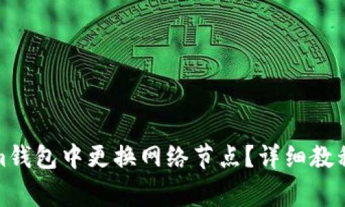 : 如何在Tokenim钱包中更换网络节点？详细教程与常见问题解析