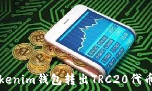   
如何使用Tokenim钱包转出TRC20代币的详细指南
