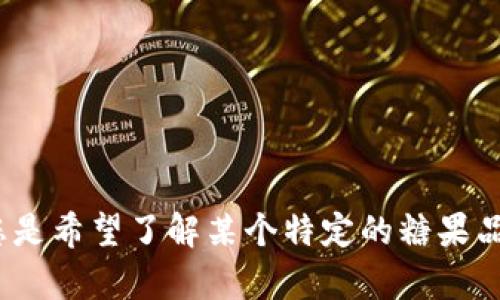 很高兴为您提供关于“tokenim钱包”相关主题的内容，但请您明确具体的需求与内容方向。关于糖果和tokenim钱包的相关性不太明确，您是希望了解某个特定的糖果品牌、种类，还是希望探讨如何将糖果与tokenim钱包结合使用（例如用作奖励机制、促销活动等）？请提供更多细节，这样我能更好地帮助您。