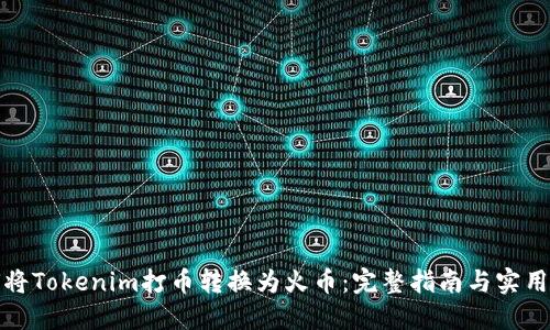 如何将Tokenim打币转换为火币:完整指南与实用技巧