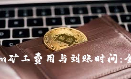 Tokenim矿工费用与到账时间：全面解析