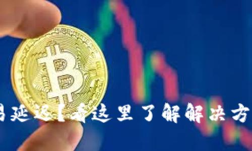 : Tokenim交易延迟？看这里了解解决方案与应对策略！