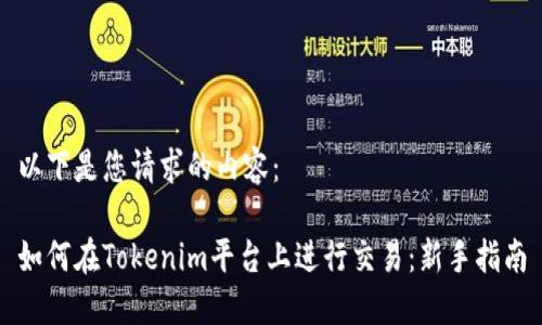 以下是您请求的内容:
如何在Tokenim平台上进行交易:新手指南