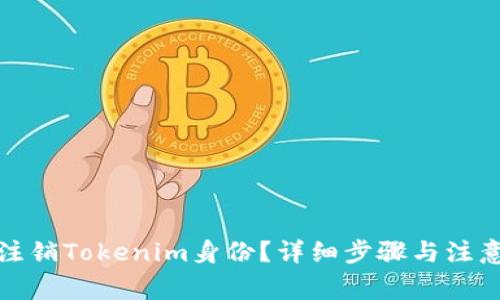 如何注销Tokenim身份？详细步骤与注意事项