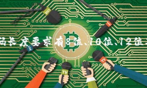 关于“tokenim密码多少位数”的问题，具体的答案可能涉及到不同的上下文和平台。一般来说，密码长度要求通常是为了提高安全性，常见的密码长度要求有8位、10位、12位甚至更长。针对tokenim这个词，通常与区块链、加密货币相关联，因此密码的复杂性以及字母、数字和特殊字符的组合也可能是安全性的一部分。

如果需要进一步的具体信息，建议你查看相关平台的官方资料，或者咨询相关的客服支持，以获取准确的密码长度和复杂性要求。