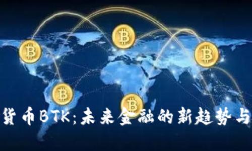 数字货币BTK：未来金融的新趋势与机遇