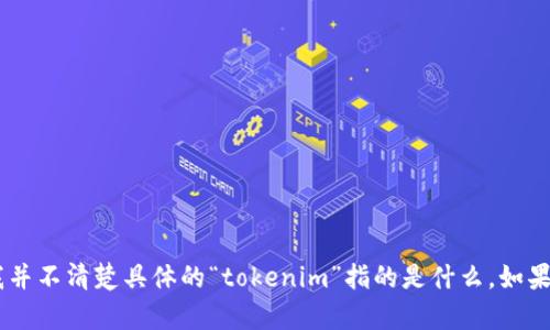关于“tokenim”的定位功能，暂时没有相关信息。可能您是指某种特定的代币或技术，但我并不清楚具体的“tokenim”指的是什么。如果您能够提供更多上下文或详细信息，我会尽力帮助您解答相关问题或提供您所需的信息。