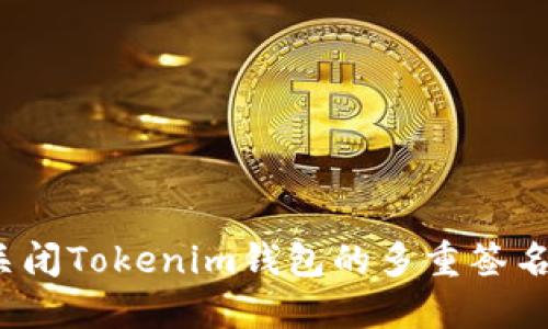 如何关闭Tokenim钱包的多重签名授权？