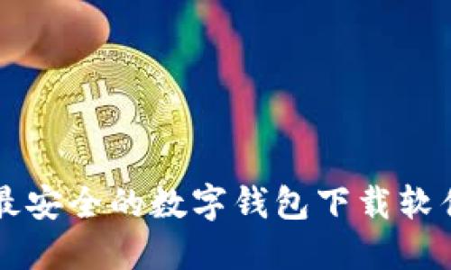 十大最安全的数字钱包下载软件推荐