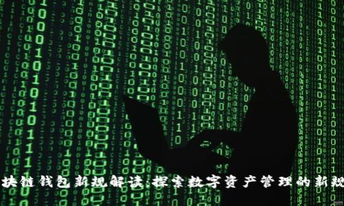 区块链钱包新规解读：探索数字资产管理的新规范