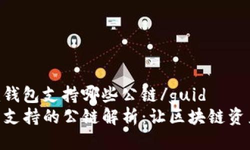 guidtokenim钱包支持哪些公链/guid
Tokenim钱包支持的公链解析：让区块链资产管理更轻松
