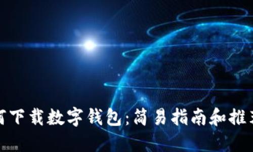 : 如何下载数字钱包：简易指南和推荐选项