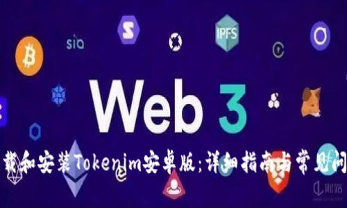 如何下载和安装Tokenim安卓版：详细指南与常见问题解答