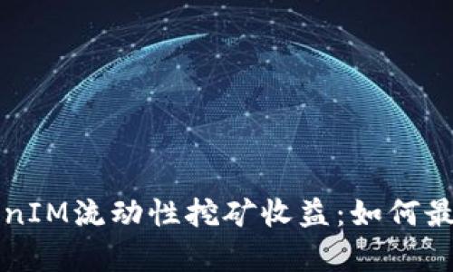 深入解析TokenIM流动性挖矿收益：如何最大化你的收益