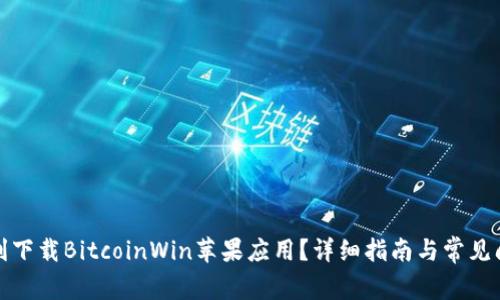 如何顺利下载BitcoinWin苹果应用？详细指南与常见问题解答