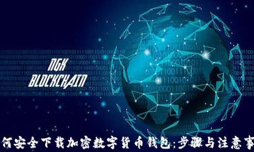
如何安全下载加密数字货币钱包：步骤与注意事项