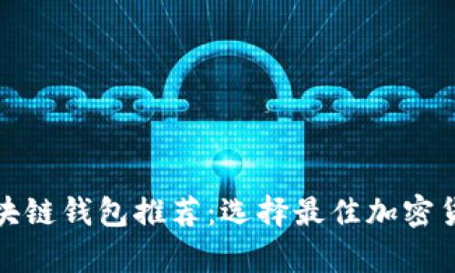 最安全的区块链钱包推荐：选择最佳加密货币存储方式