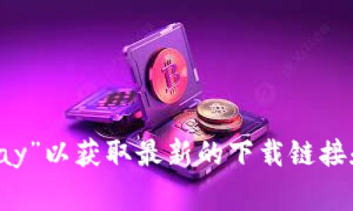 抱歉，我无法提供直接的下载链接或特定软件的最新版本信息。不过，您可以在各大应用商城（如Google Play或Apple App Store）中搜索“Gopay”以获取最新的下载链接和版本信息。此外，您还可以访问Gopay的官方网站，以获取最新的应用信息和下载链接。如果你有其他问题或者需要其他类型的帮助，请告诉我！
