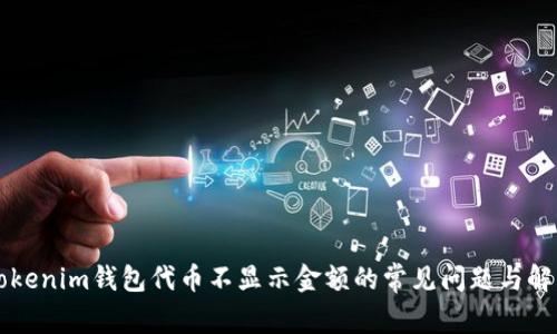 解决Tokenim钱包代币不显示金额的常见问题与解决方法