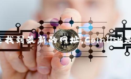 关于Coinlist的具体网址，我目前无法直接提供。如果您想访问Coinlist，可以通过在搜索引擎中输入“Coinlist”来找到最新的网址。Coinlist是一个专注于为加密项目提供融资和交易的平台，用户可以在该平台上参与初始代币发行（ICO）和其他相关活动。

如果您还有其他问题或者需要更详细的信息，可以随时告诉我！