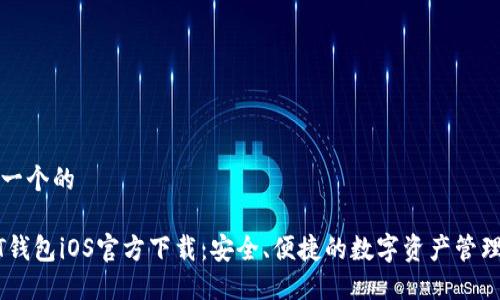 思考一个的

USDT钱包iOS官方下载：安全、便捷的数字资产管理工具