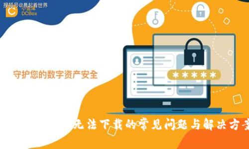 解决Tokenim无法下载的常见问题与解决方案
