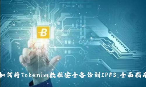 如何将Tokenim数据安全备份到IPFS：全面指南