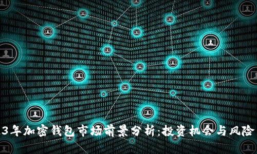 2023年加密钱包市场前景分析：投资机会与风险并存