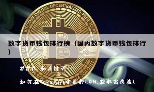 ### 和关键词

如何在Tokenim中质押LON，获取高收益！