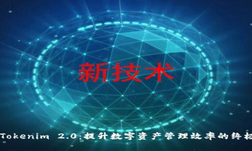 掌握Tokenim 2.0：提升数字资产管理效率的终极指南