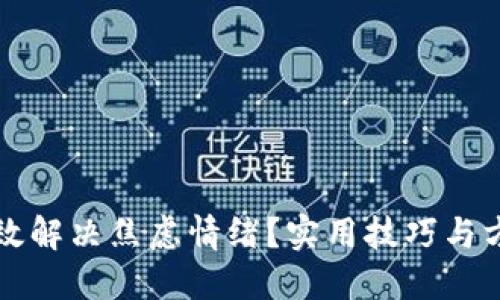 如何高效解决焦虑情绪？实用技巧与方法分享
