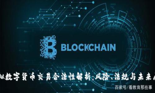 虚拟数字货币交易合法性解析：风险、法规与未来展望